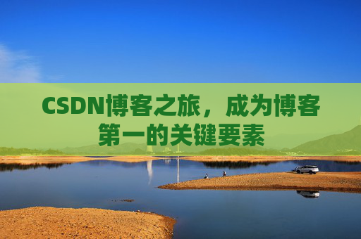 CSDN博客之旅，成为博客第一的关键要素